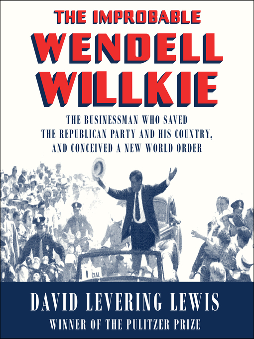 Title details for The Improbable Wendell Willkie by David Levering Lewis - Available